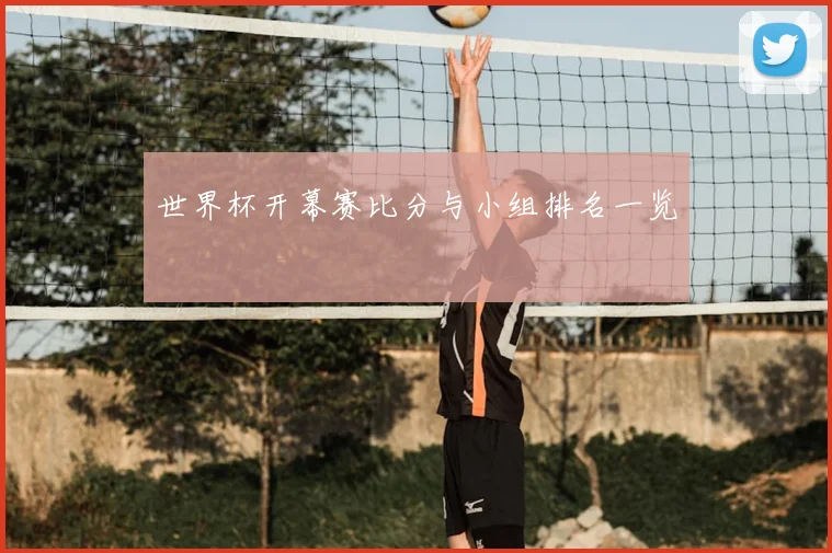世界杯开幕赛比分与小组排名一览