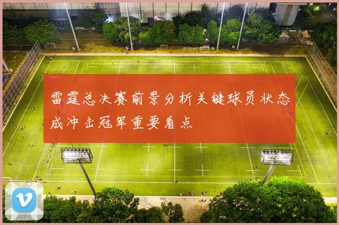 雷霆总决赛前景分析关键球员状态成冲击冠军重要看点