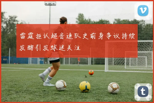 雷霆拒认超音速队史前身争议持续发酵引发球迷关注
