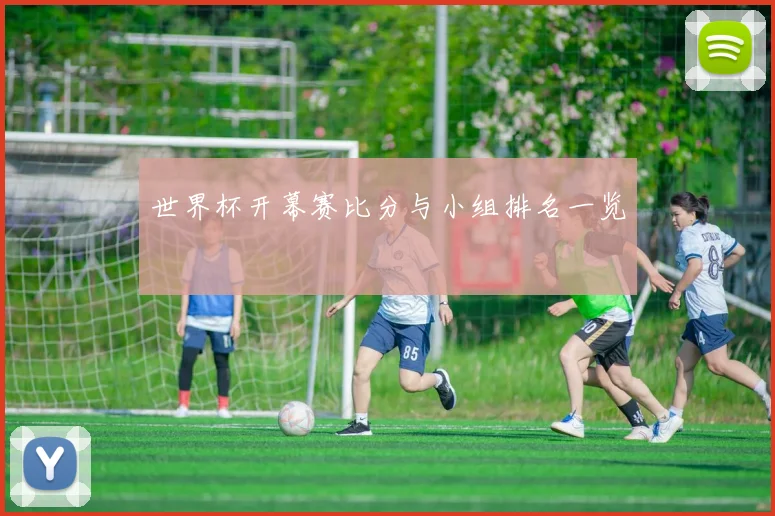 世界杯开幕赛比分与小组排名一览
