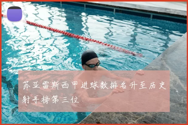 苏亚雷斯西甲进球数排名升至历史射手榜第三位