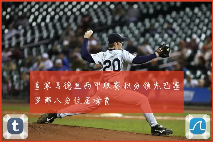 皇家马德里西甲联赛积分领先巴塞罗那八分位居榜首