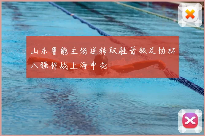 山东鲁能主场逆转取胜晋级足协杯八强将战上海申花