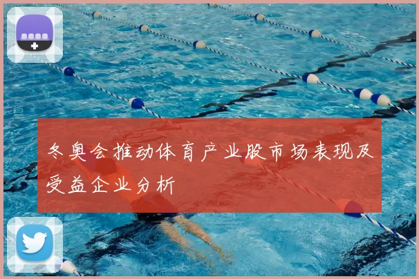 冬奥会推动体育产业股市场表现及受益企业分析