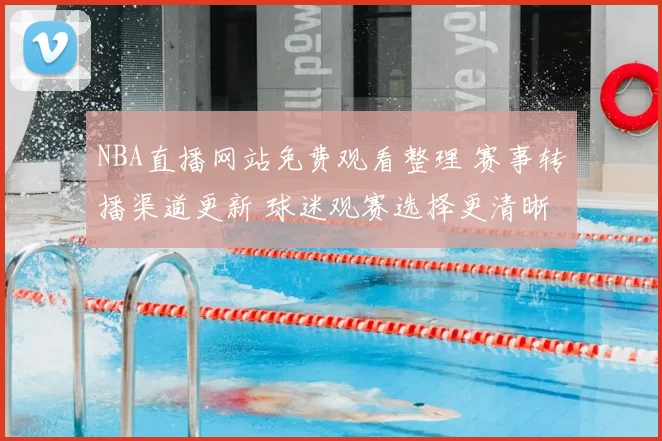 NBA直播网站免费观看整理 赛事转播渠道更新 球迷观赛选择更清晰